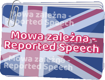 Mowa zależna - Reported Speech - Reported speech - Gramatyka języka angielskiego dla klas 4-6